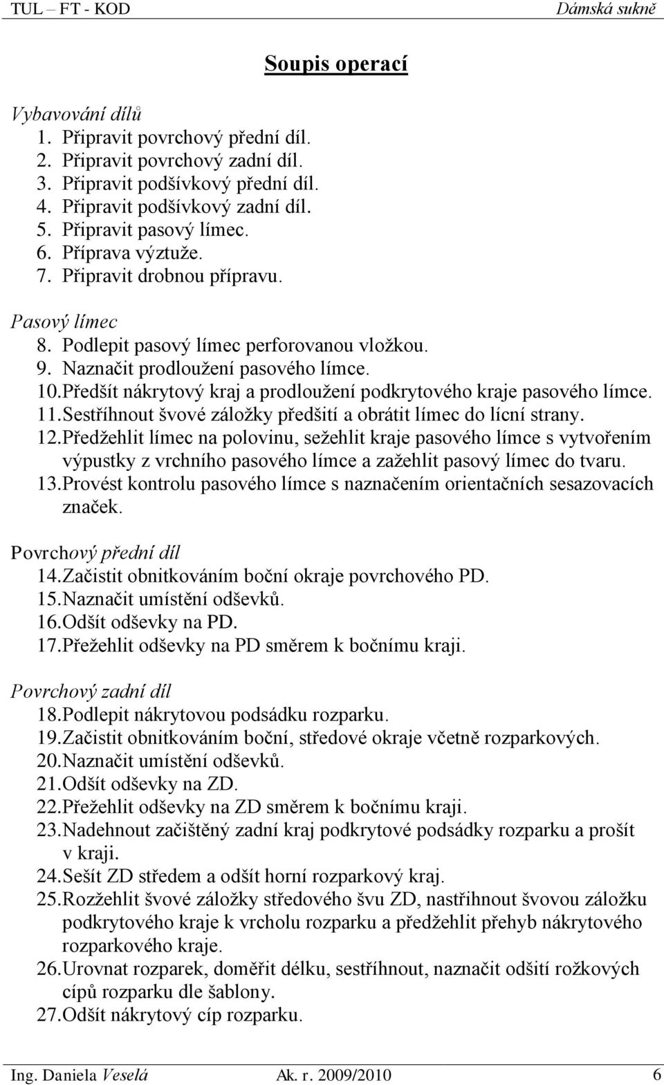 Předšít nákrytový kraj a prodloužení podkrytového kraje pasového límce. 11. Sestříhnout švové záložky předšití a obrátit límec do lícní strany. 12.