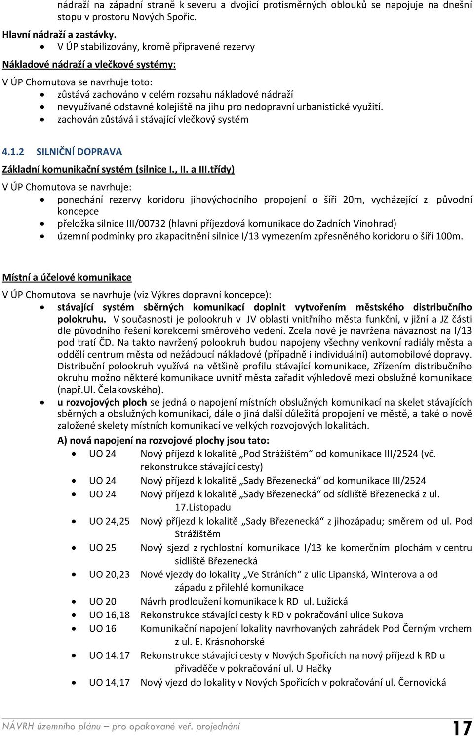 na jihu pro nedopravní urbanistické využití. zachován zůstává i stávající vlečkový systém 4.1.2 SILNIČNÍ DOPRAVA Základní komunikační systém (silnice I., II. a III.