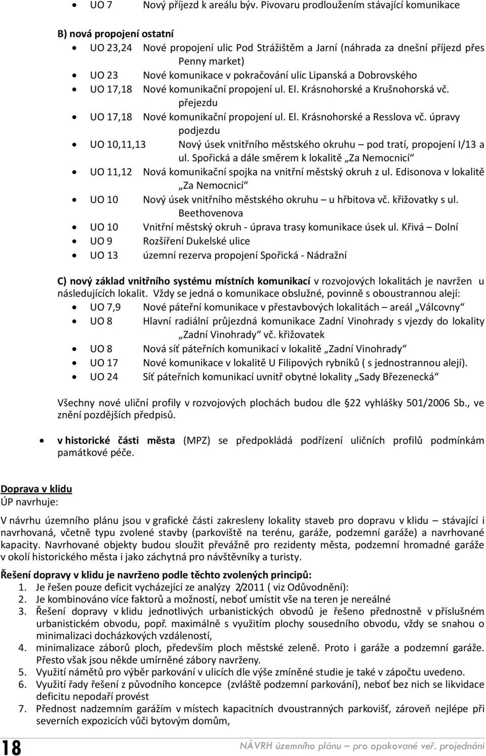 pokračování ulic Lipanská a Dobrovského UO 17,18 Nové komunikační propojení ul. El. Krásnohorské a Krušnohorská vč. přejezdu UO 17,18 Nové komunikační propojení ul. El. Krásnohorské a Resslova vč.
