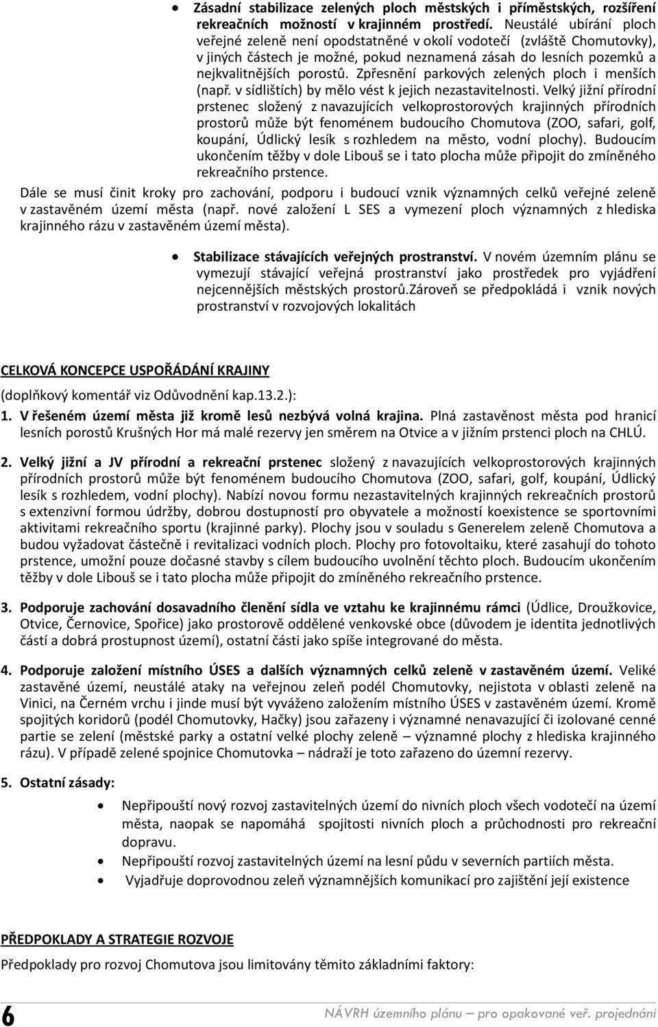 Zpřesnění parkových zelených ploch i menších (např. v sídlištích) by mělo vést k jejich nezastavitelnosti.