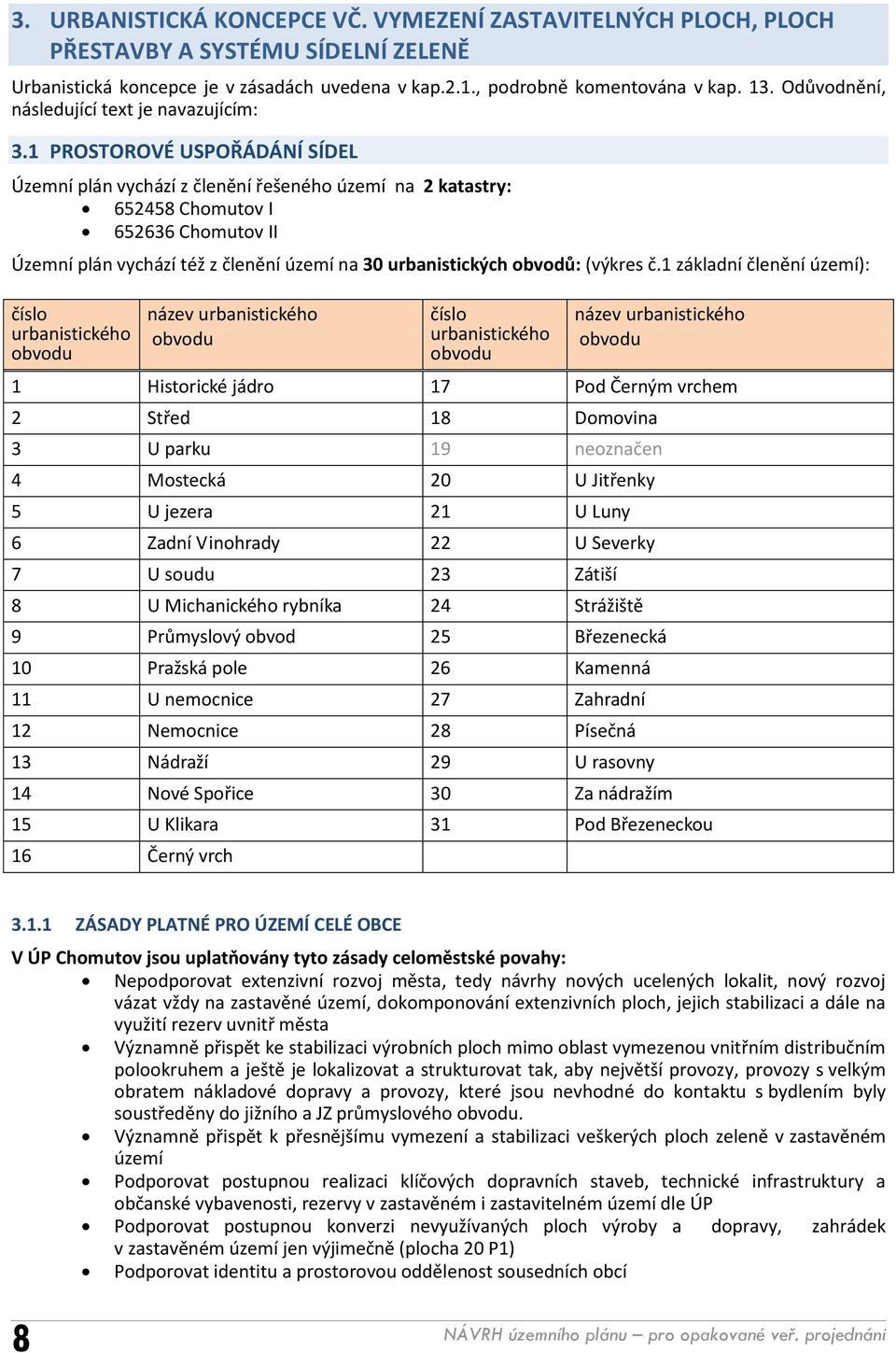1 PROSTOROVÉ USPOŘÁDÁNÍ SÍDEL Územní plán vychází z členění řešeného území na 2 katastry: 652458 Chomutov I 652636 Chomutov II Územní plán vychází též z členění území na 30 urbanistických obvodů: