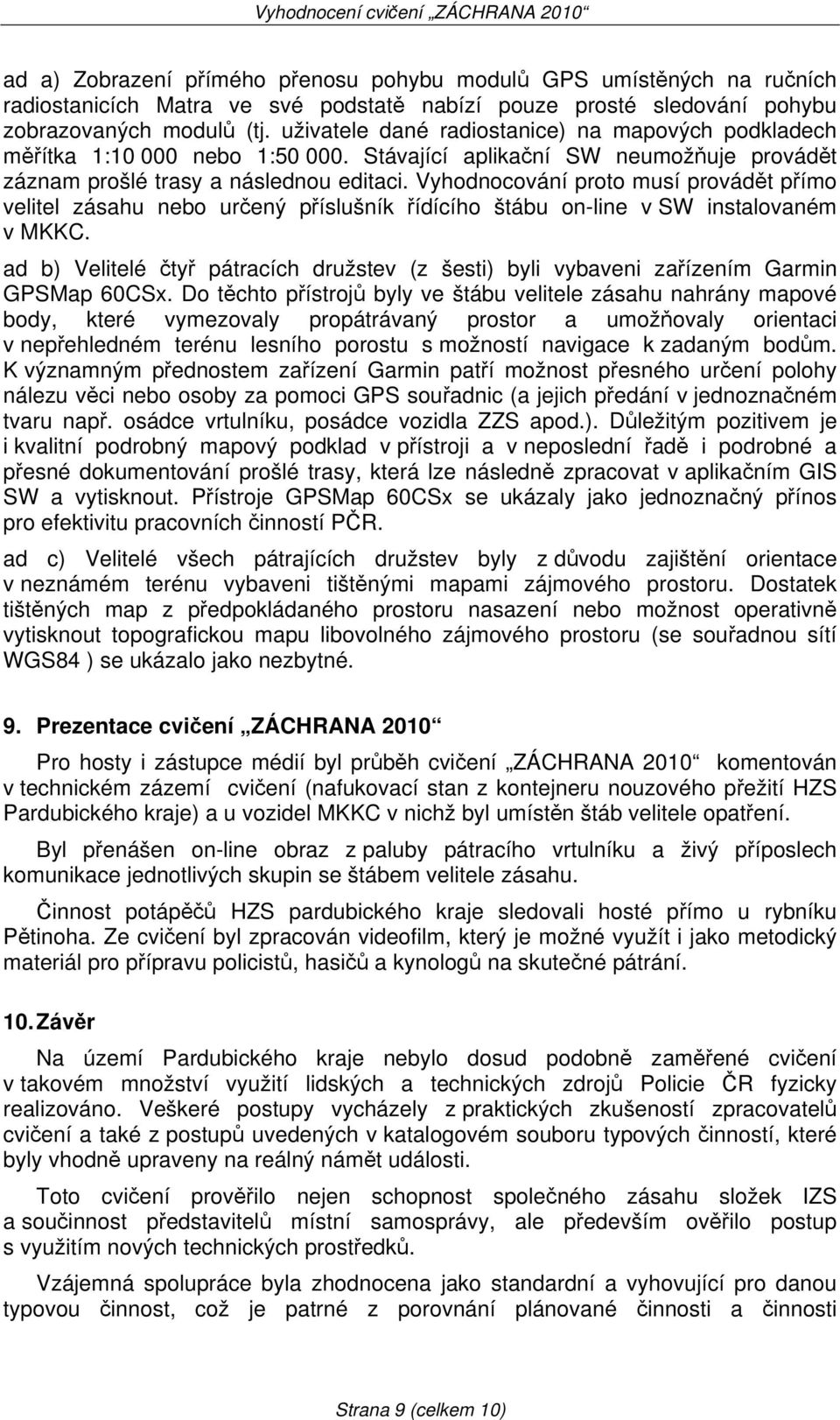 Vyhodnocování proto musí provádět přímo velitel zásahu nebo určený příslušník řídícího štábu on-line v SW instalovaném v MKKC.