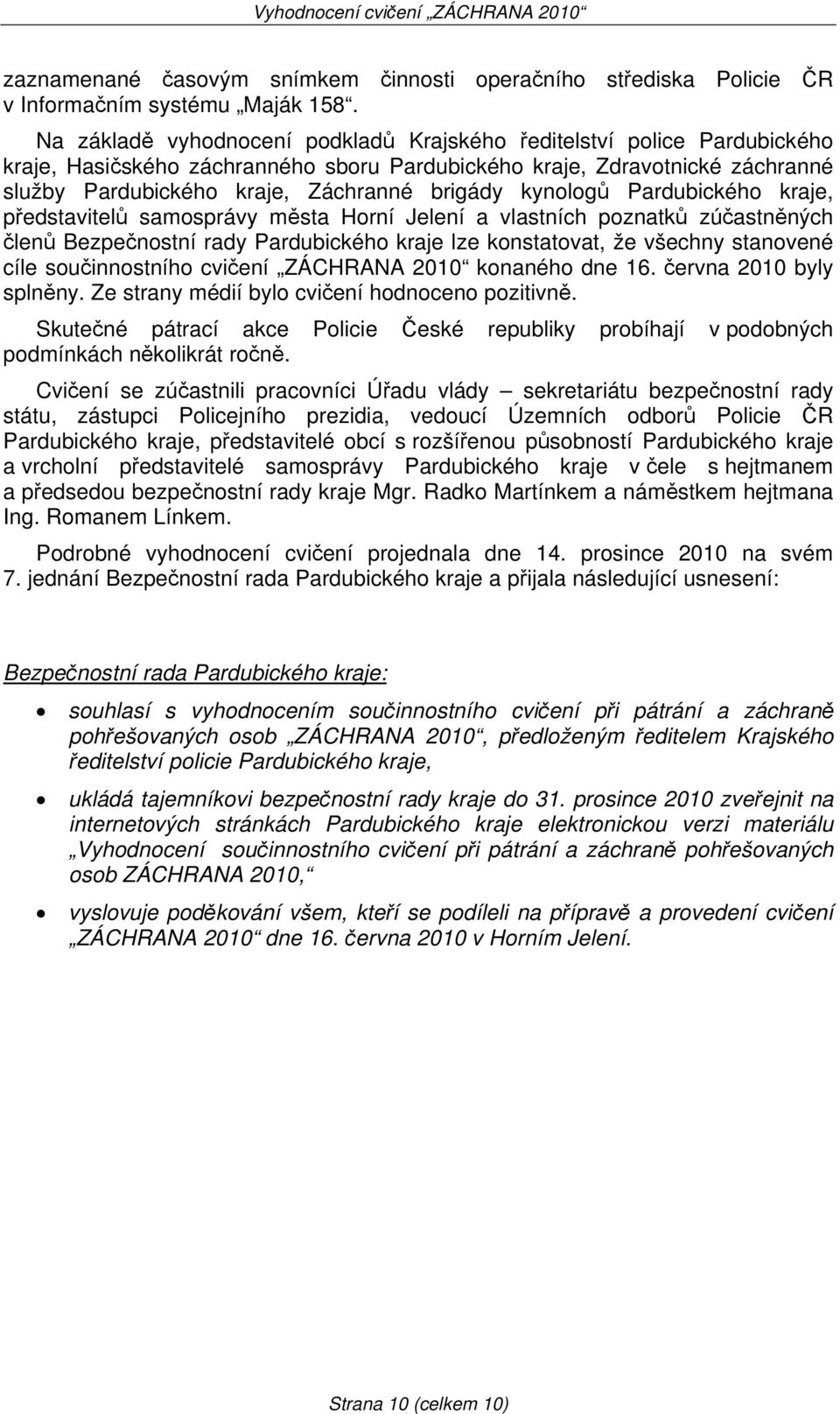 kynologů Pardubického kraje, představitelů samosprávy města Horní Jelení a vlastních poznatků zúčastněných členů Bezpečnostní rady Pardubického kraje lze konstatovat, že všechny stanovené cíle