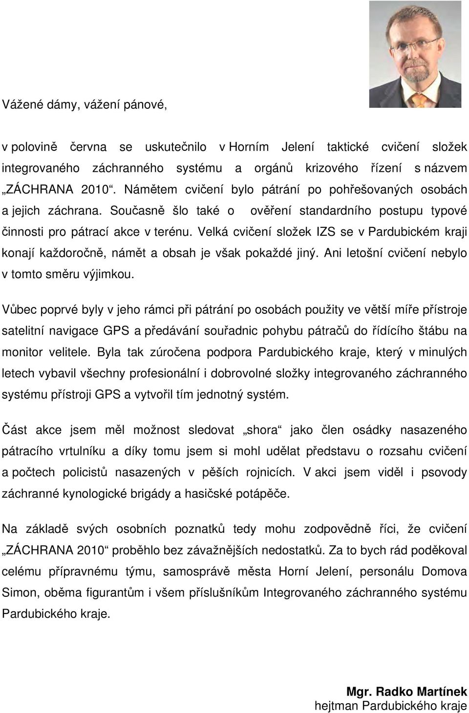 Velká cvičení složek IZS se v Pardubickém kraji konají každoročně, námět a obsah je však pokaždé jiný. Ani letošní cvičení nebylo v tomto směru výjimkou.