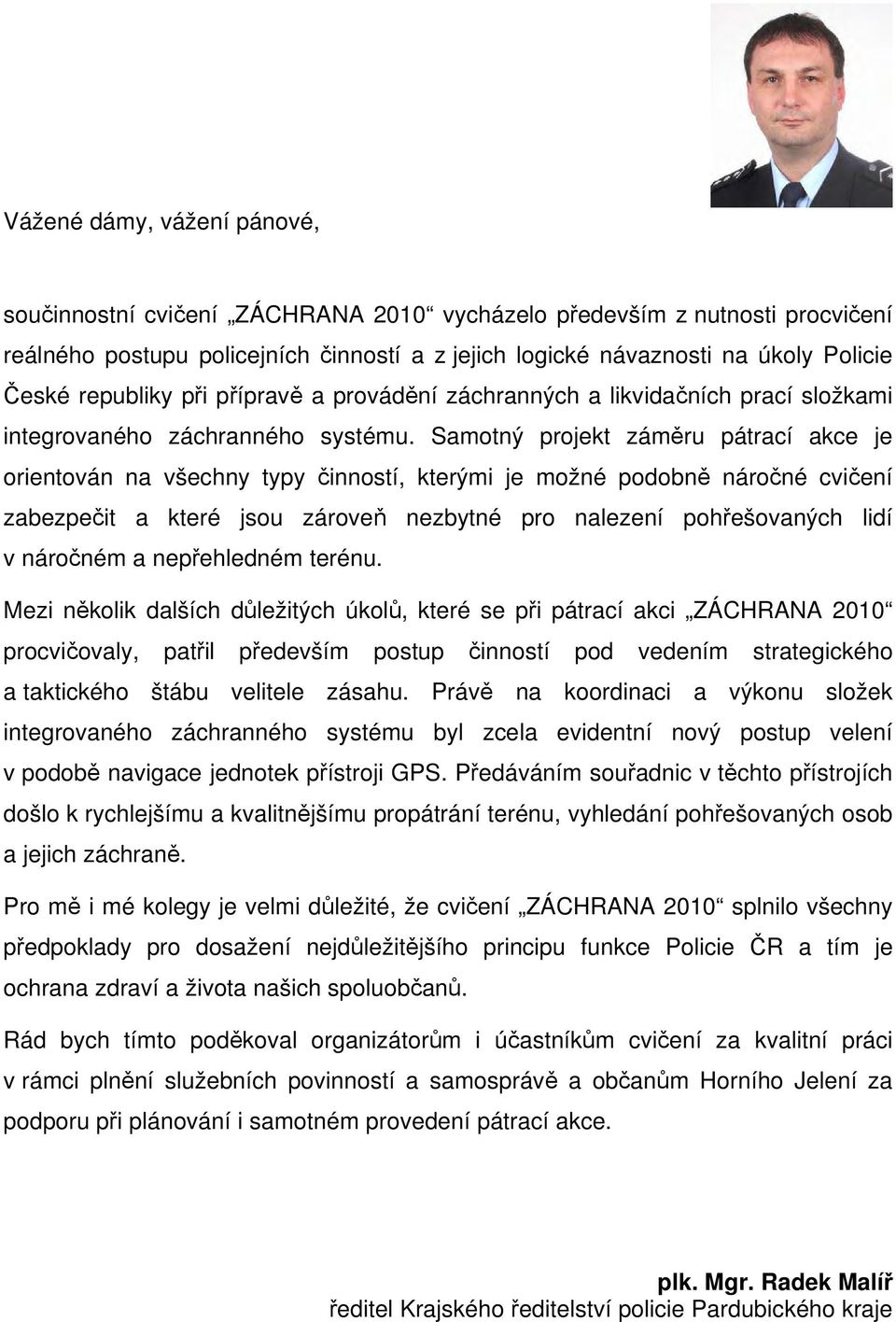 Samotný projekt záměru pátrací akce je orientován na všechny typy činností, kterými je možné podobně náročné cvičení zabezpečit a které jsou zároveň nezbytné pro nalezení pohřešovaných lidí v