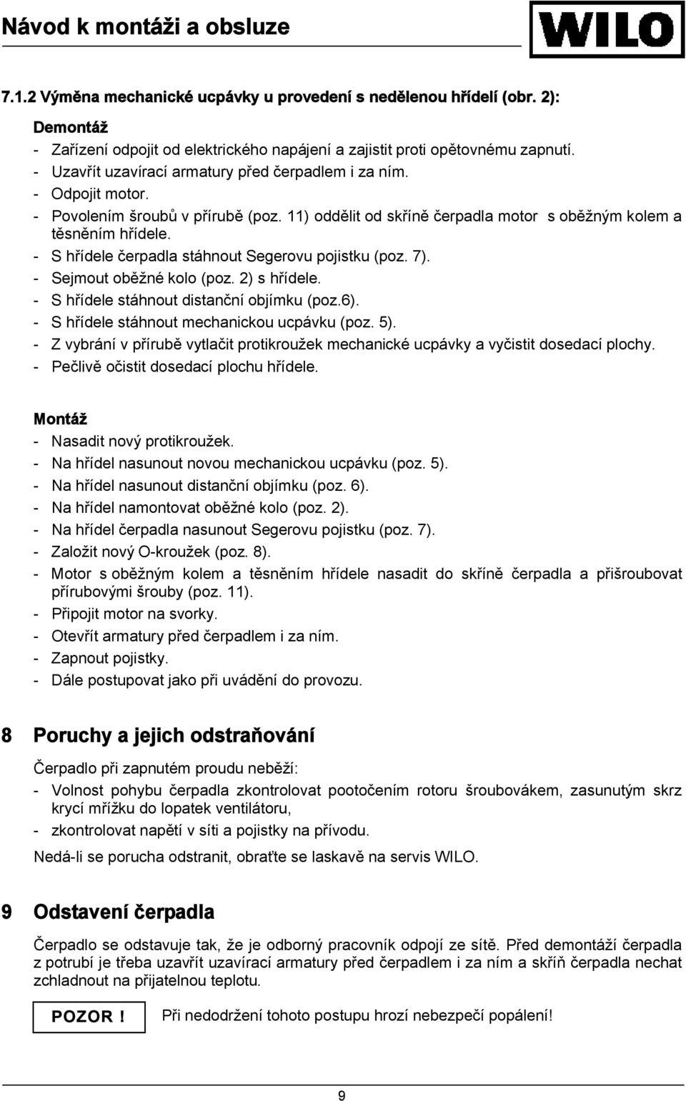 - S hřídele čerpadla stáhnout Segerovu pojistku (poz. 7). - Sejmout oběžné kolo (poz. 2) s hřídele. - S hřídele stáhnout distanční objímku (poz.6). - S hřídele stáhnout mechanickou ucpávku (poz. 5).