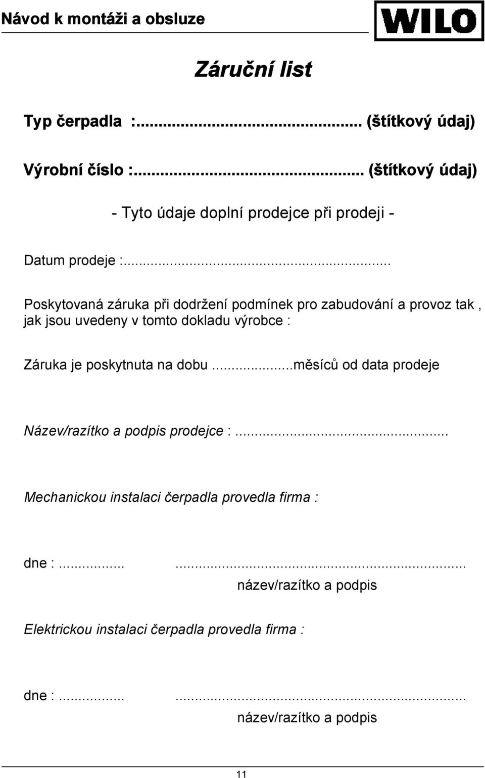 .. Poskytovaná záruka při dodržení podmínek pro zabudování a provoz tak, jak jsou uvedeny v tomto dokladu výrobce : Záruka je