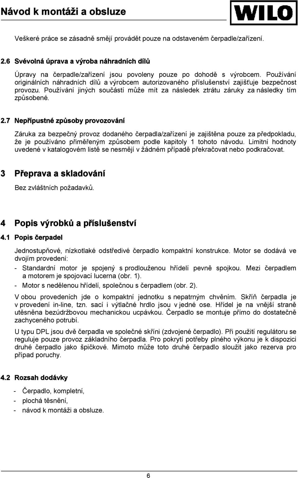 7 Nepřípustné způsoby provozování Záruka za bezpečný provoz dodaného čerpadla/zařízení je zajištěna pouze za předpokladu, že je používáno přiměřeným způsobem podle kapitoly 1 tohoto návodu.