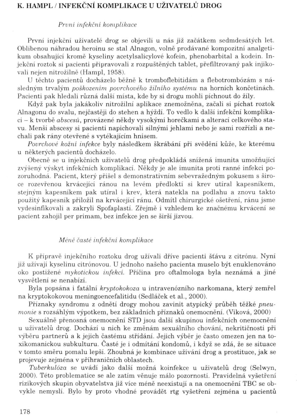 Injekční roztok si pacienti připravovali z rozpuštěných tablet, přefiltrovaný pak injikovali nejen nitrožiln ě (Hampl, 1958).