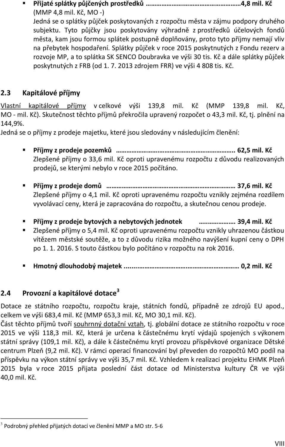 Splátky půjček v roce 2015 poskytnutých z Fondu rezerv a rozvoje MP, a to splátka SK SENCO Doubravka ve výši 30 tis. Kč a dále splátky půjček poskytnutých z FRB (od 1. 7.