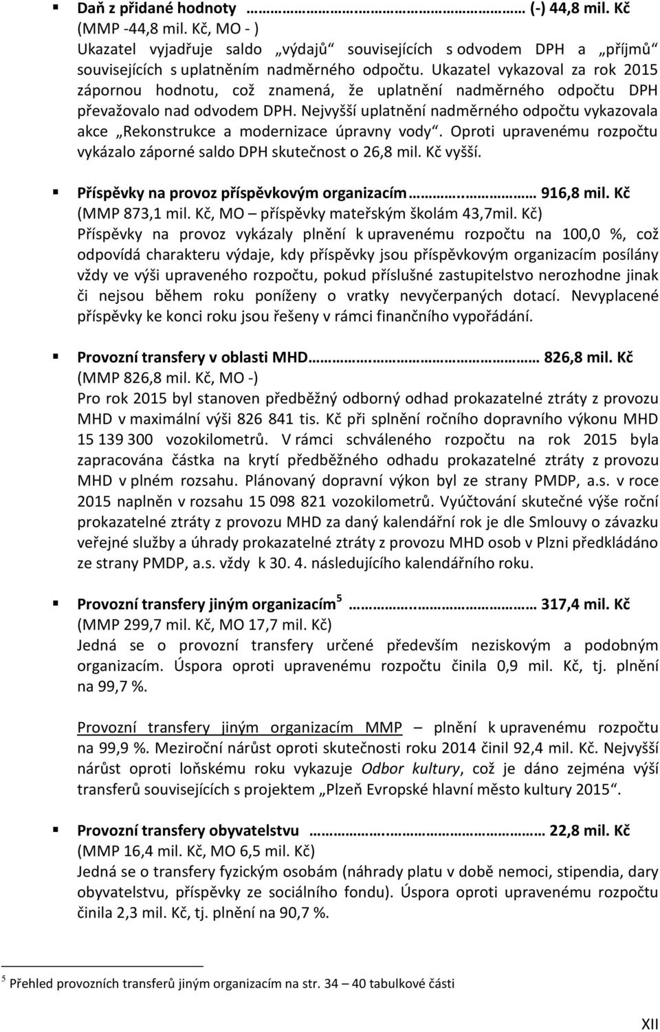 Nejvyšší uplatnění nadměrného odpočtu vykazovala akce Rekonstrukce a modernizace úpravny vody. Oproti upravenému rozpočtu vykázalo záporné saldo DPH skutečnost o 26,8 mil. Kč vyšší.