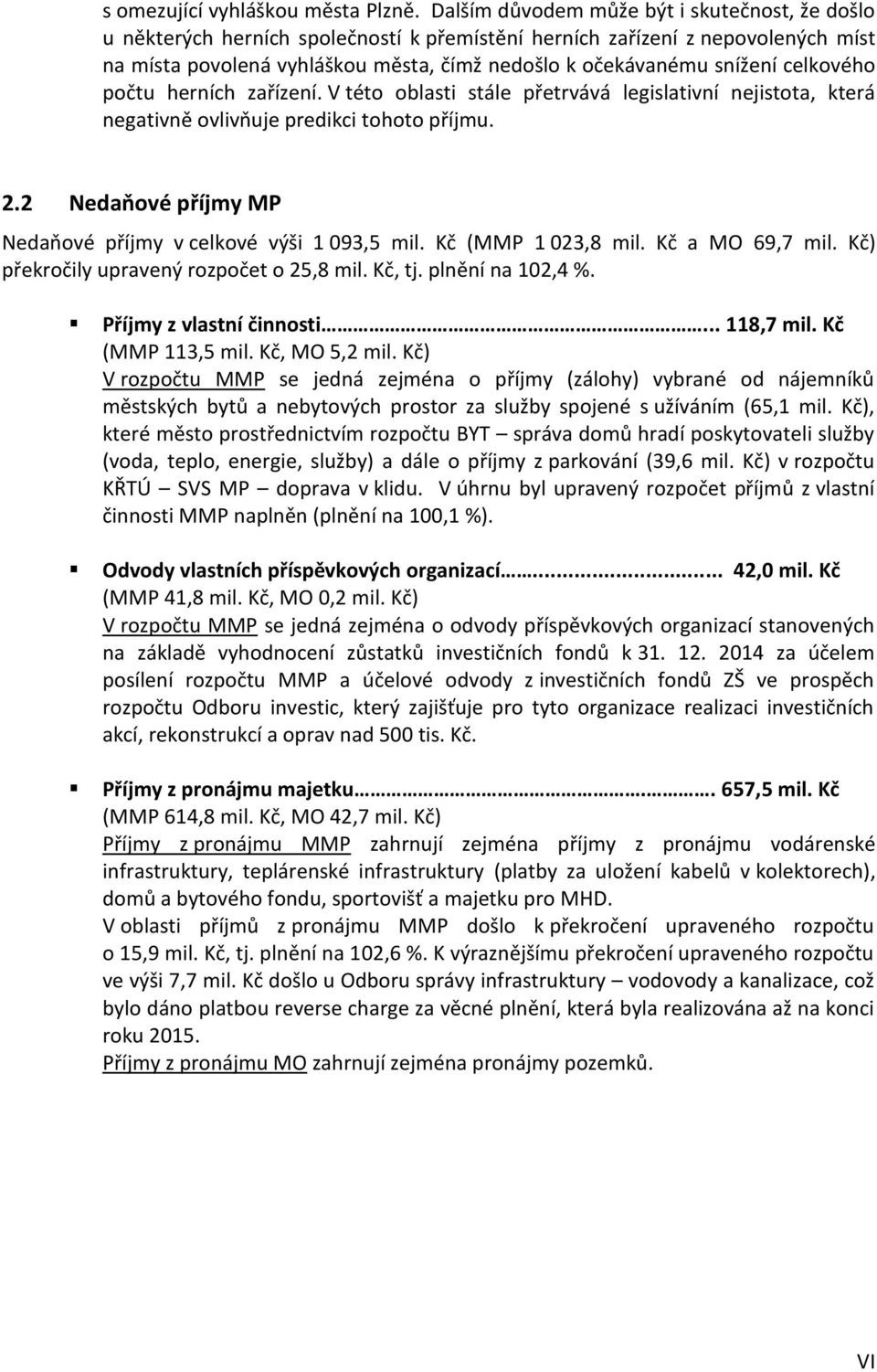 celkového počtu herních zařízení. V této oblasti stále přetrvává legislativní nejistota, která negativně ovlivňuje predikci tohoto příjmu. 2.