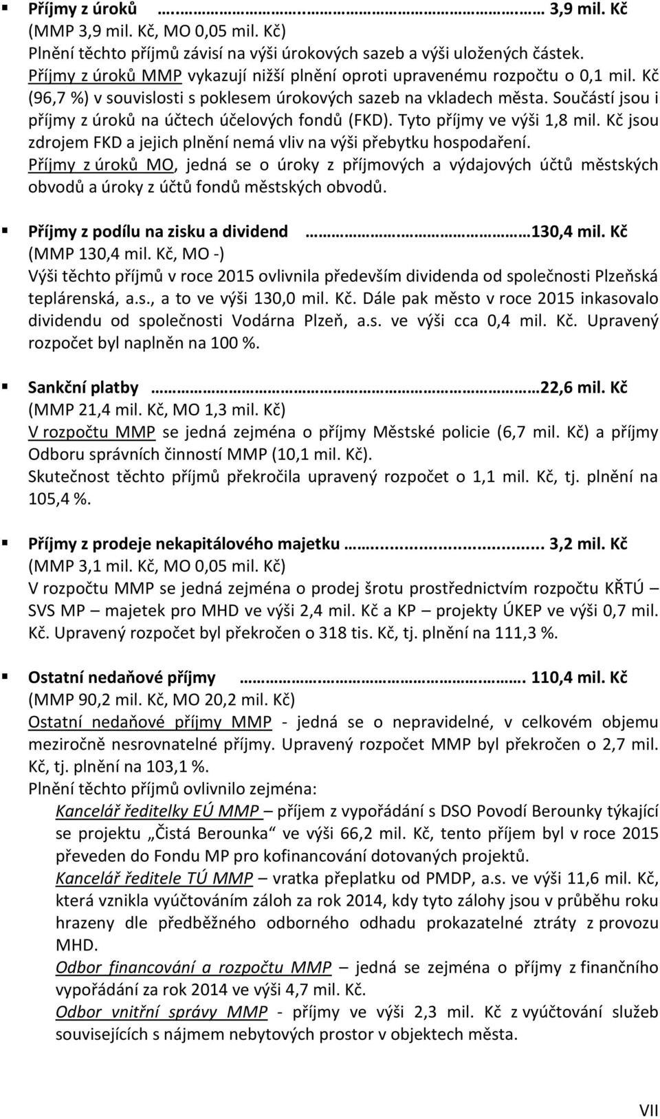 Součástí jsou i příjmy z úroků na účtech účelových fondů (FKD). Tyto příjmy ve výši 1,8 mil. Kč jsou zdrojem FKD a jejich plnění nemá vliv na výši přebytku hospodaření.