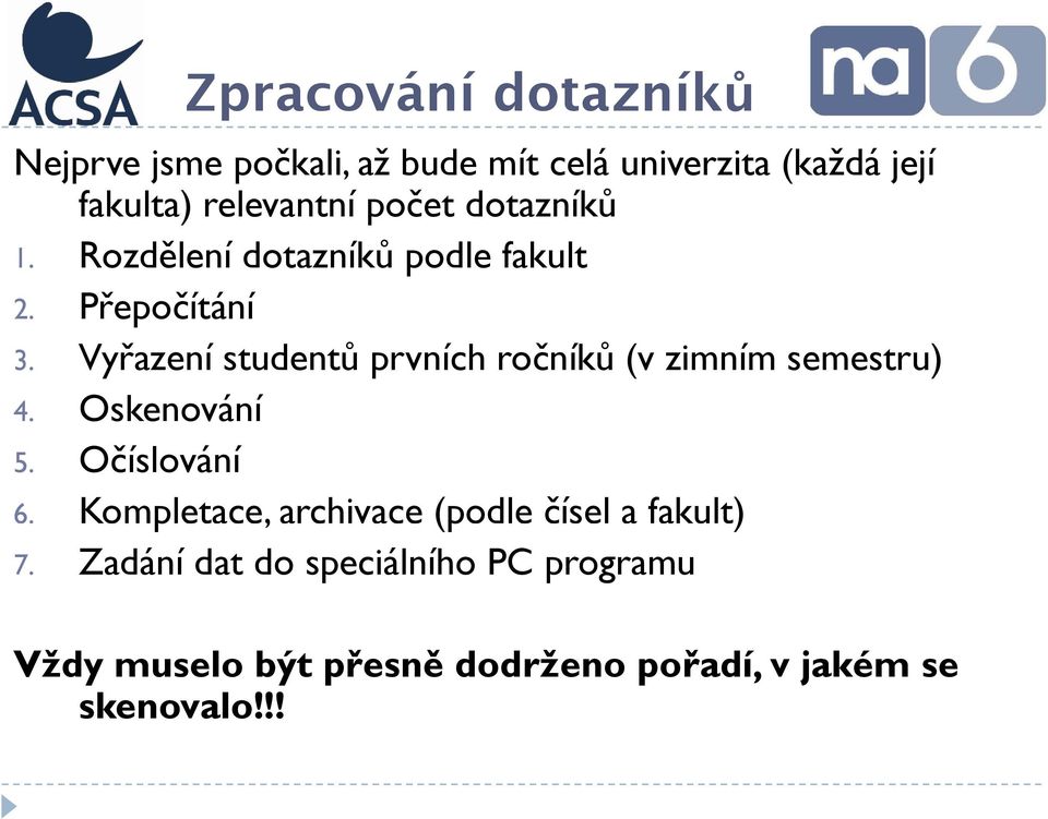 Vyřazení studentů prvních ročníků (v zimním semestru) 4. Oskenování 5. Očíslování 6.