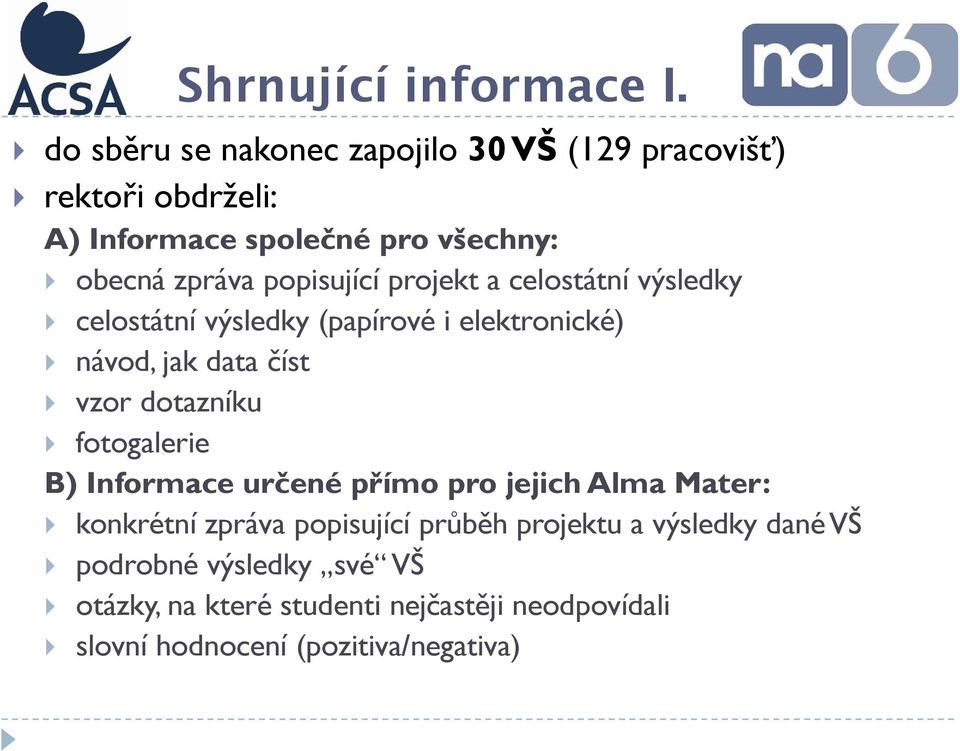 popisující projekt a celostátní výsledky celostátní výsledky (papírové i elektronické) návod, jak data číst vzor dotazníku