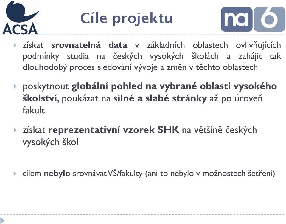 pohled na vybrané oblasti vysokého školství, poukázat na silné a slabé stránky až po úroveň fakult získat