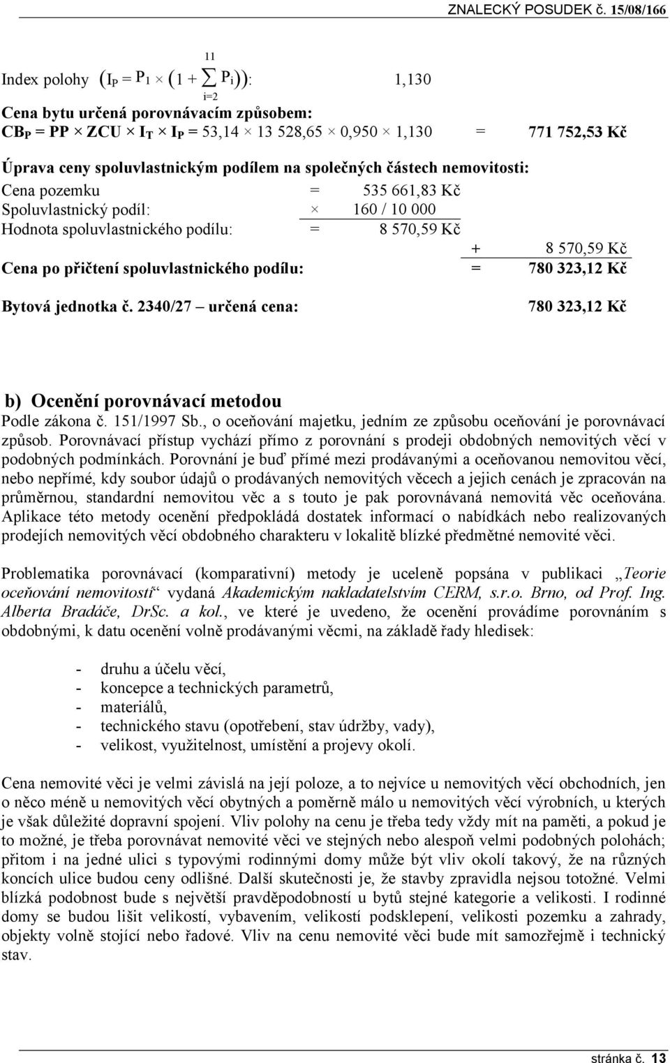 podílu: = 780 323,12 Kč Bytová jednotka č. 2340/27 určená cena: 780 323,12 Kč b) Ocenění porovnávací metodou Podle zákona č. 151/1997 Sb.