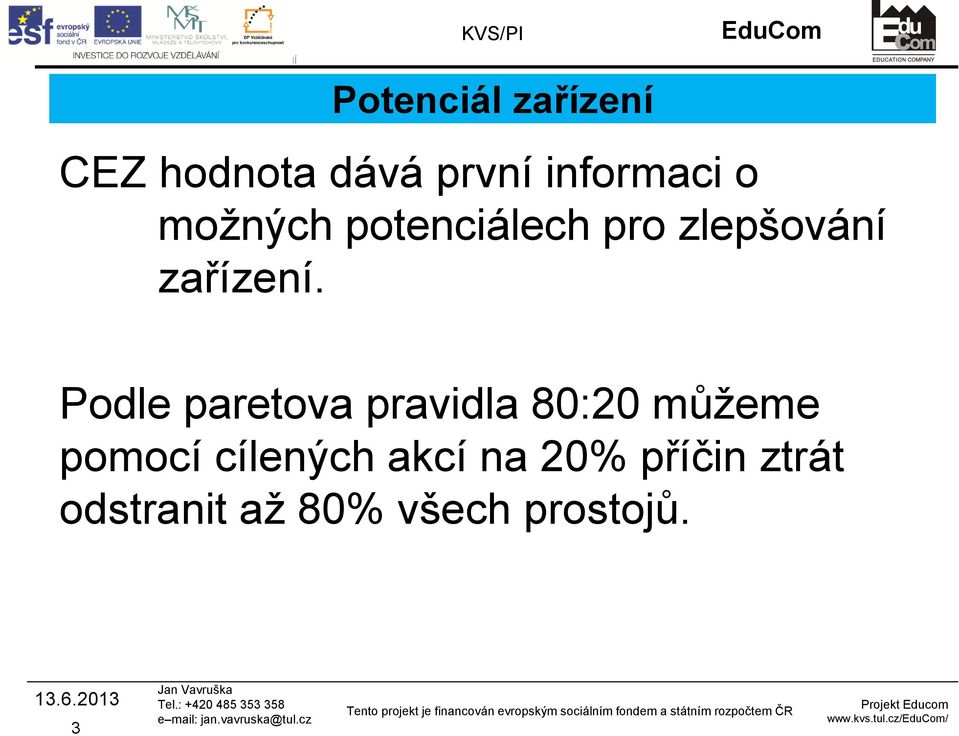 Podle paretova pravidla 80:20 můžeme pomocí cílených