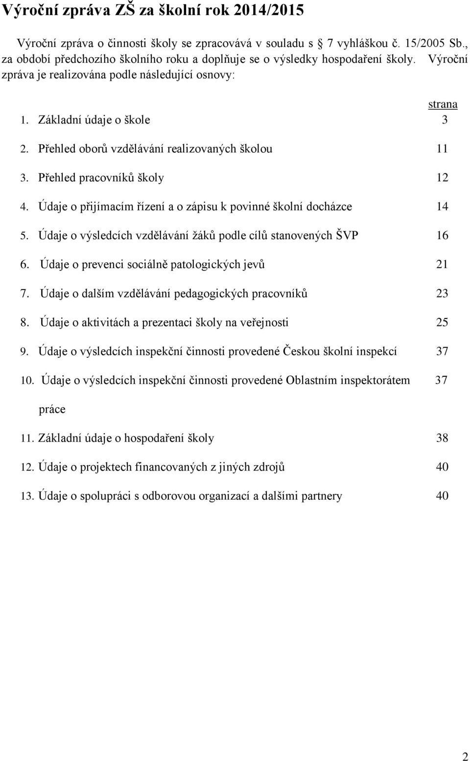 Přehled oborů vzdělávání realizovaných školou 11 3. Přehled pracovníků školy 12 4. Údaje o přijímacím řízení a o zápisu k povinné školní docházce 14 5.