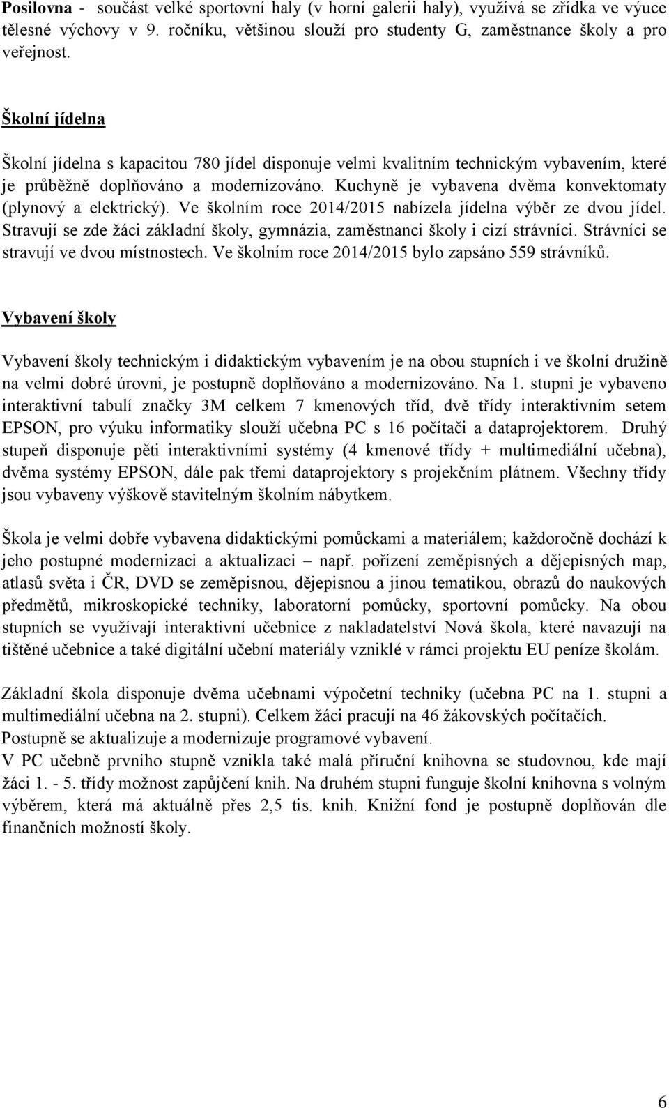 Kuchyně je vybavena dvěma konvektomaty (plynový a elektrický). Ve školním roce 2014/2015 nabízela jídelna výběr ze dvou jídel.