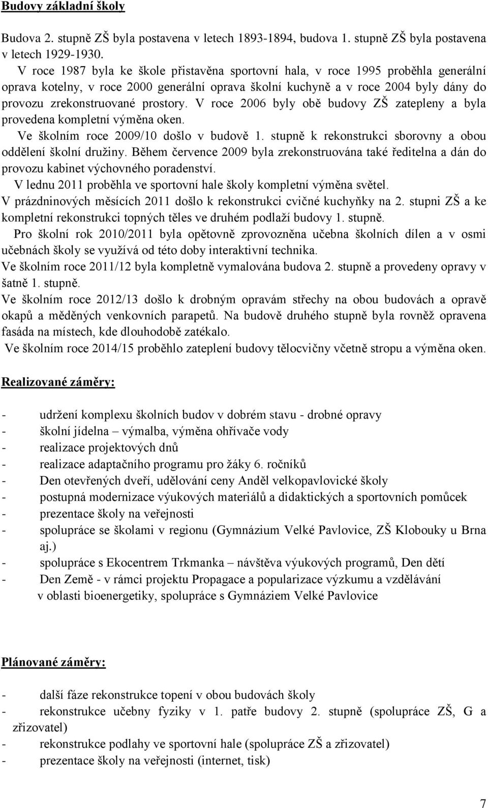 prostory. V roce 2006 byly obě budovy ZŠ zatepleny a byla provedena kompletní výměna oken. Ve školním roce 2009/10 došlo v budově 1. stupně k rekonstrukci sborovny a obou oddělení školní družiny.