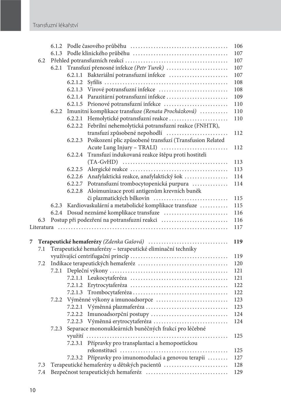 .. 110 6.2.2.1 Hemolytické potransfuzní reakce... 110 6.2.2.2 Febrilní nehemolytická potransfuzní reakce (FNHTR), transfuzí způsobené nepohodlí... 112 6.2.2.3 Poškození plic způsobené transfuzí (Transfusion Related Acute Lung Injury TRALI).