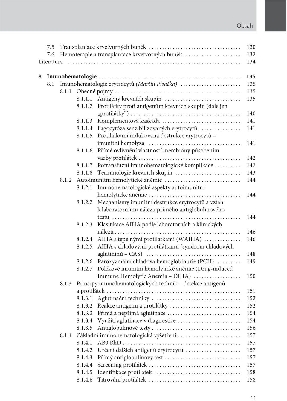 .. 140 8.1.1.3 Komplementová kaskáda... 141 8.1.1.4 Fagocytóza senzibilizovaných erytrocytů... 141 8.1.1.5 Protilátkami indukovaná destrukce erytrocytů imunitní hemolýza... 141 8.1.1.6 Přímé ovlivnění vlastností membrány působením vazby protilátek.