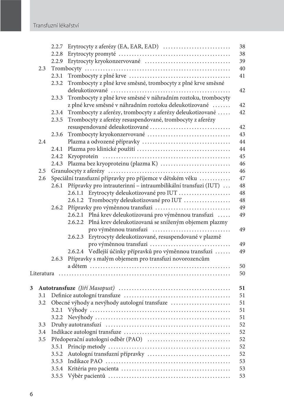 .. 42 2.3.5 Trombocyty z aferézy resuspendované, trombocyty z aferézy resuspendované deleukotizované... 42 2.3.6 Trombocyty kryokonzervované... 43 2.4 Plazma a odvozené přípravky... 44 2.4.1 Plazma pro klinické použití.