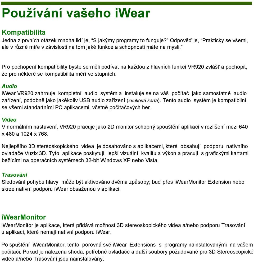 Pro pochopení kompatibility byste se měli podívat na každou z hlavních funkcí VR920 zvlášť a pochopit, že pro některé se kompatibilita měří ve stupních.