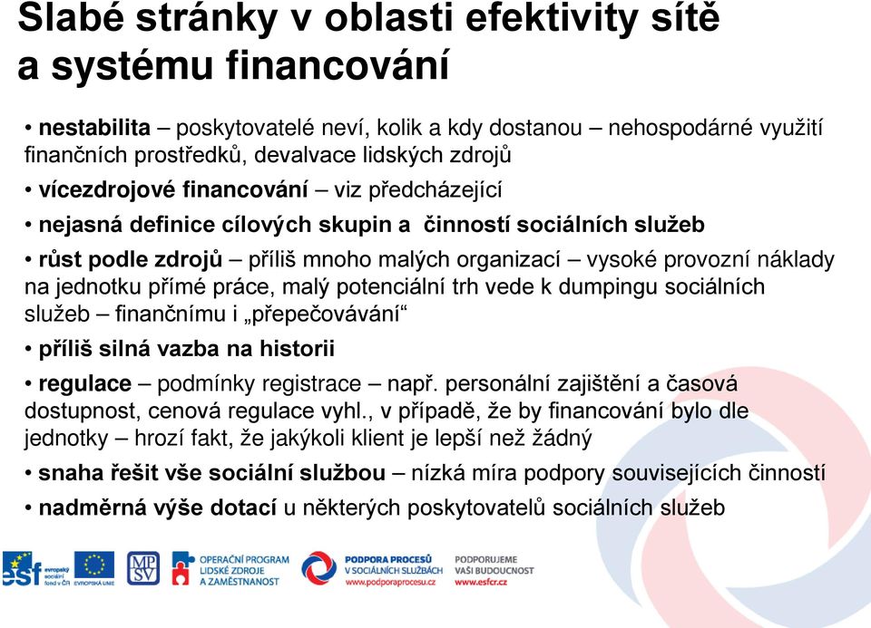 potenciální trh vede k dumpingu sociálních služeb finančnímu i přepečovávání příliš silná vazba na historii regulace podmínky registrace např.