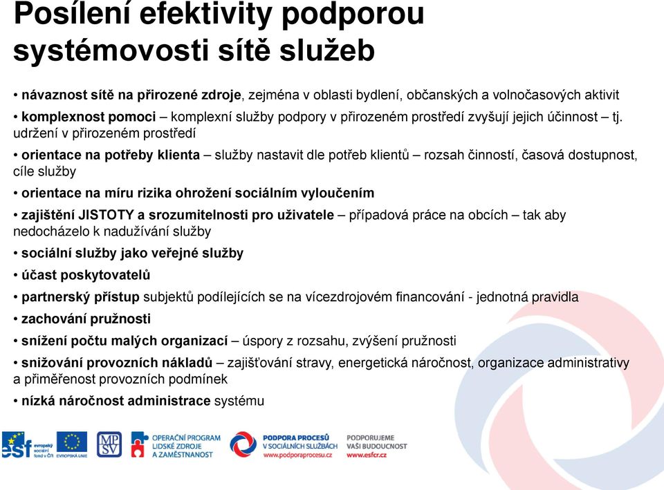 udržení v přirozeném prostředí orientace na potřeby klienta služby nastavit dle potřeb klientů rozsah činností, časová dostupnost, cíle služby orientace na míru rizika ohrožení sociálním vyloučením