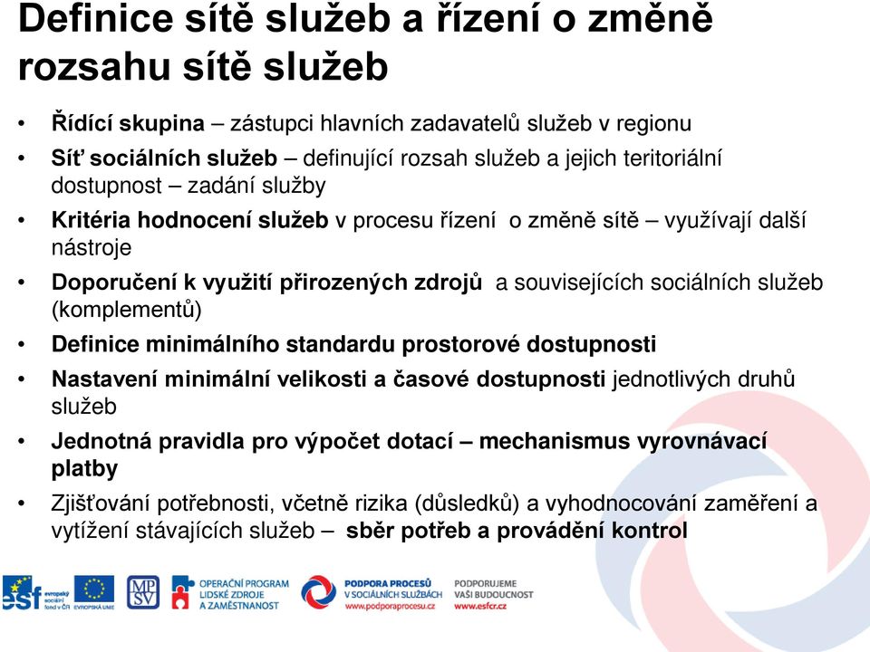 sociálních služeb (komplementů) Definice minimálního standardu prostorové dostupnosti Nastavení minimální velikosti a časové dostupnosti jednotlivých druhů služeb Jednotná