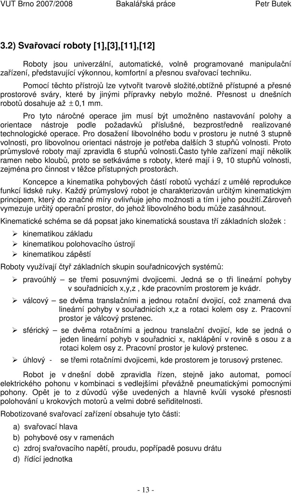 Pro tyto náročné operace jim musí být umožněno nastavování polohy a orientace nástroje podle požadavků příslušné, bezprostředně realizované technologické operace.