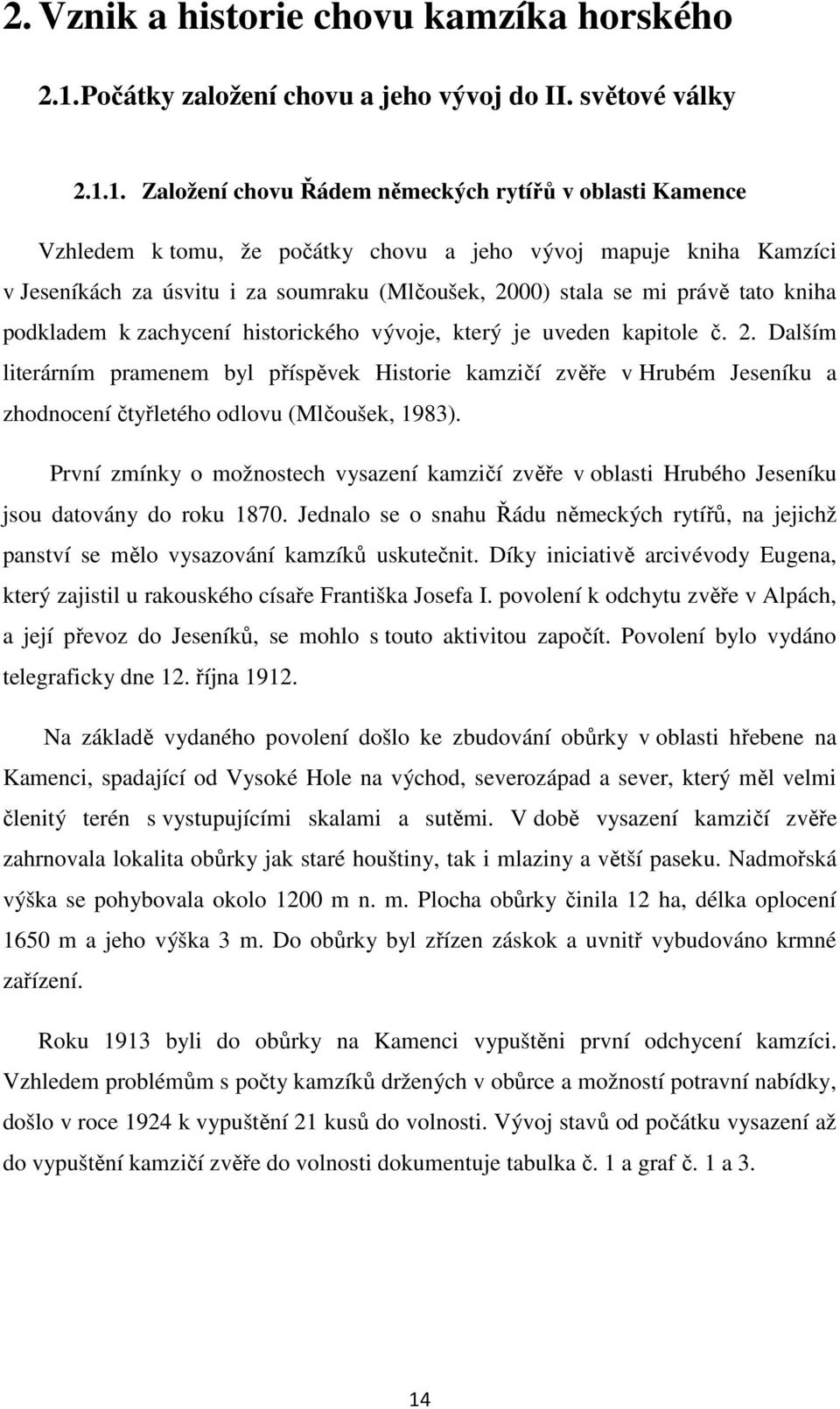 1. Založení chovu Řádem německých rytířů v oblasti Kamence Vzhledem k tomu, že počátky chovu a jeho vývoj mapuje kniha Kamzíci v Jeseníkách za úsvitu i za soumraku (Mlčoušek, 2000) stala se mi právě