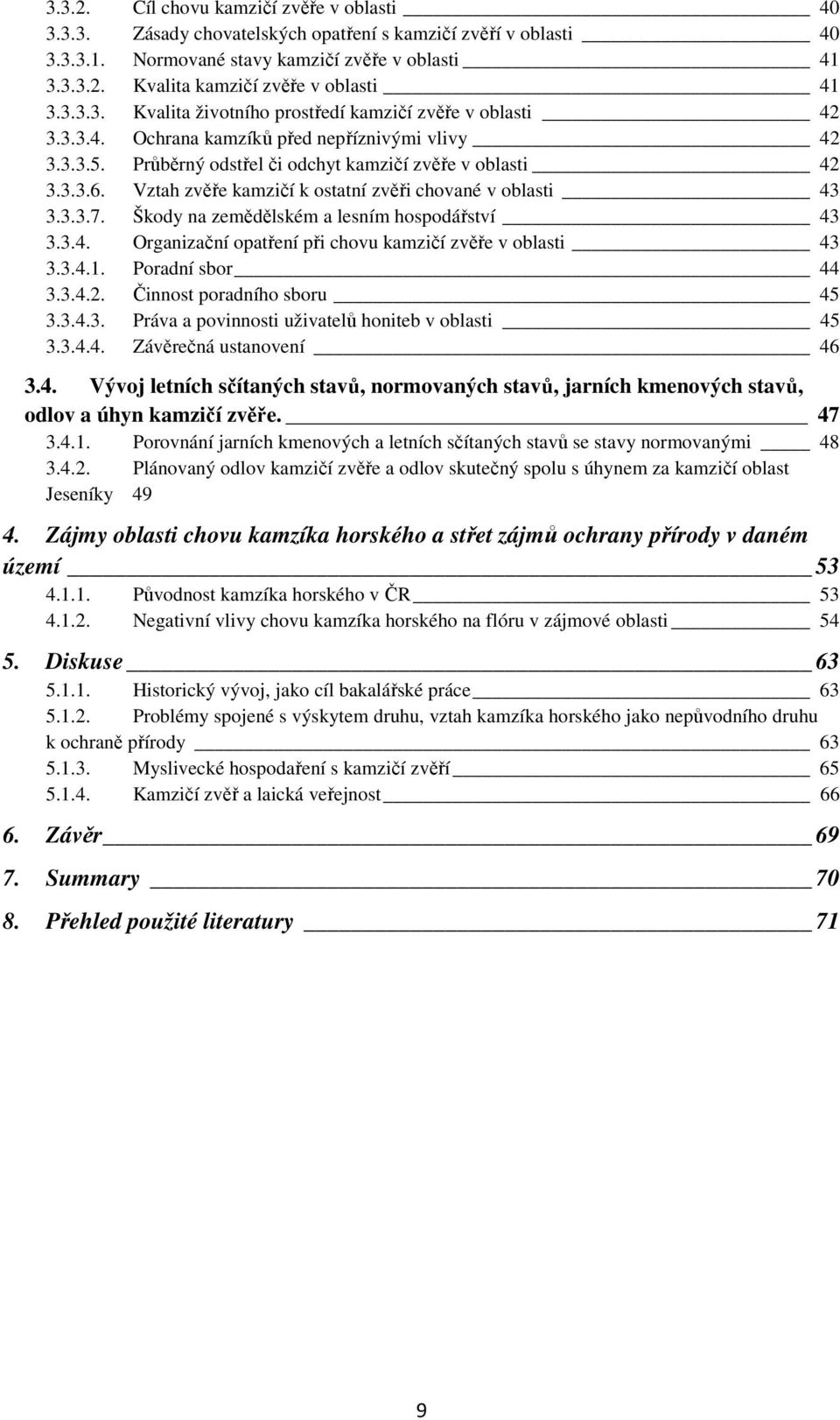 Vztah zvěře kamzičí k ostatní zvěři chované v oblasti 43 3.3.3.7. Škody na zemědělském a lesním hospodářství 43 3.3.4. Organizační opatření při chovu kamzičí zvěře v oblasti 43 3.3.4.1.