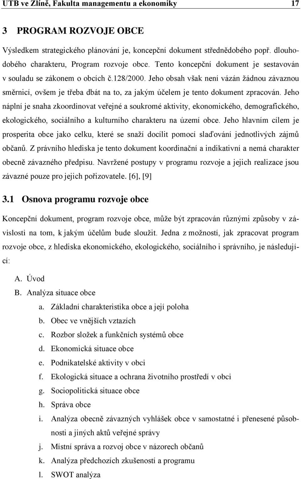 Jeho obsah však není vázán ţádnou závaznou směrnicí, ovšem je třeba dbát na to, za jakým účelem je tento dokument zpracován.