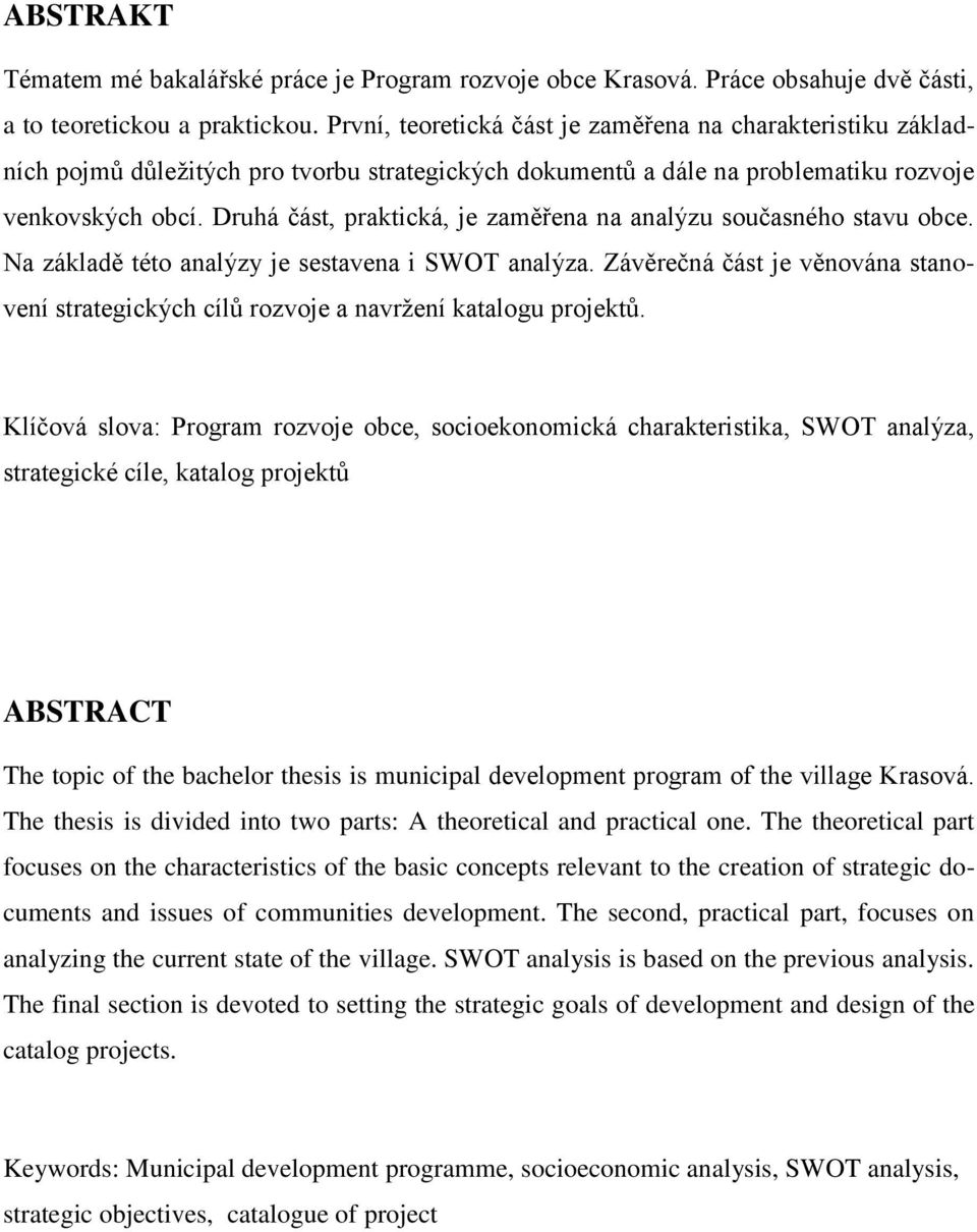 Druhá část, praktická, je zaměřena na analýzu současného stavu obce. Na základě této analýzy je sestavena i SWOT analýza.