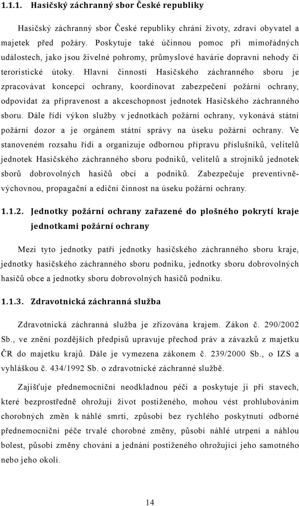 Hlavní činností Hasičského záchranného sboru je zpracovávat koncepci ochrany, koordinovat zabezpečení požární ochrany, odpovídat za připravenost a akceschopnost jednotek Hasičského záchranného sboru.