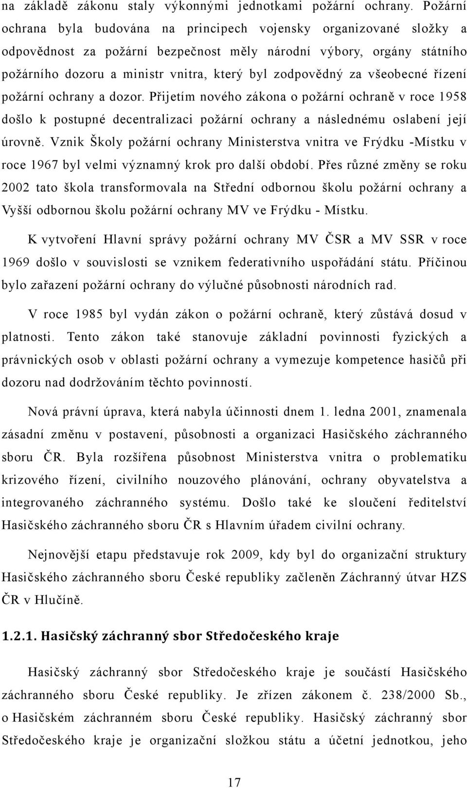 zodpovědný za všeobecné řízení požární ochrany a dozor. Přijetím nového zákona o požární ochraně v roce 1958 došlo k postupné decentralizaci požární ochrany a následnému oslabení její úrovně.