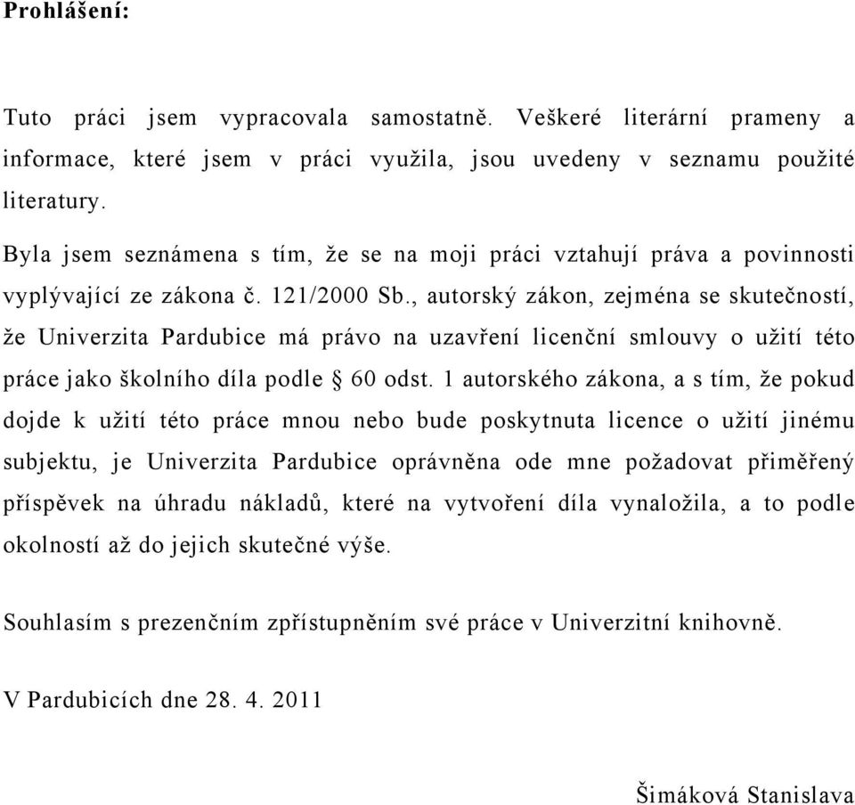 , autorský zákon, zejména se skutečností, že Univerzita Pardubice má právo na uzavření licenční smlouvy o užití této práce jako školního díla podle 60 odst.