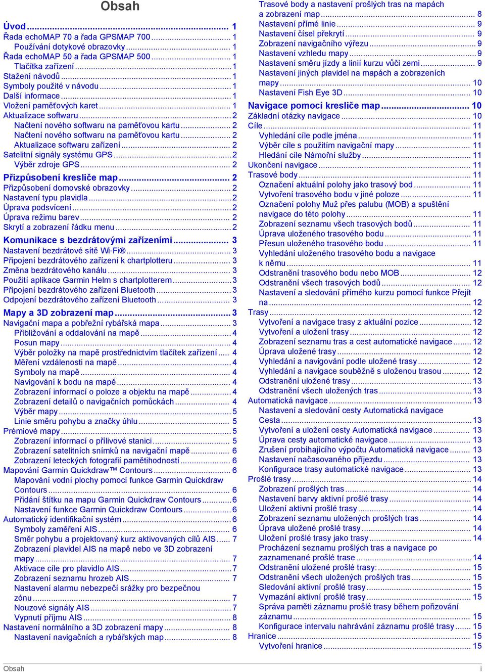 .. 2 Satelitní signály systému GPS...2 Výběr zdroje GPS... 2 Přizpůsobení kresliče map... 2 Přizpůsobení domovské obrazovky... 2 Nastavení typu plavidla...2 Úprava podsvícení... 2 Úprava režimu barev.