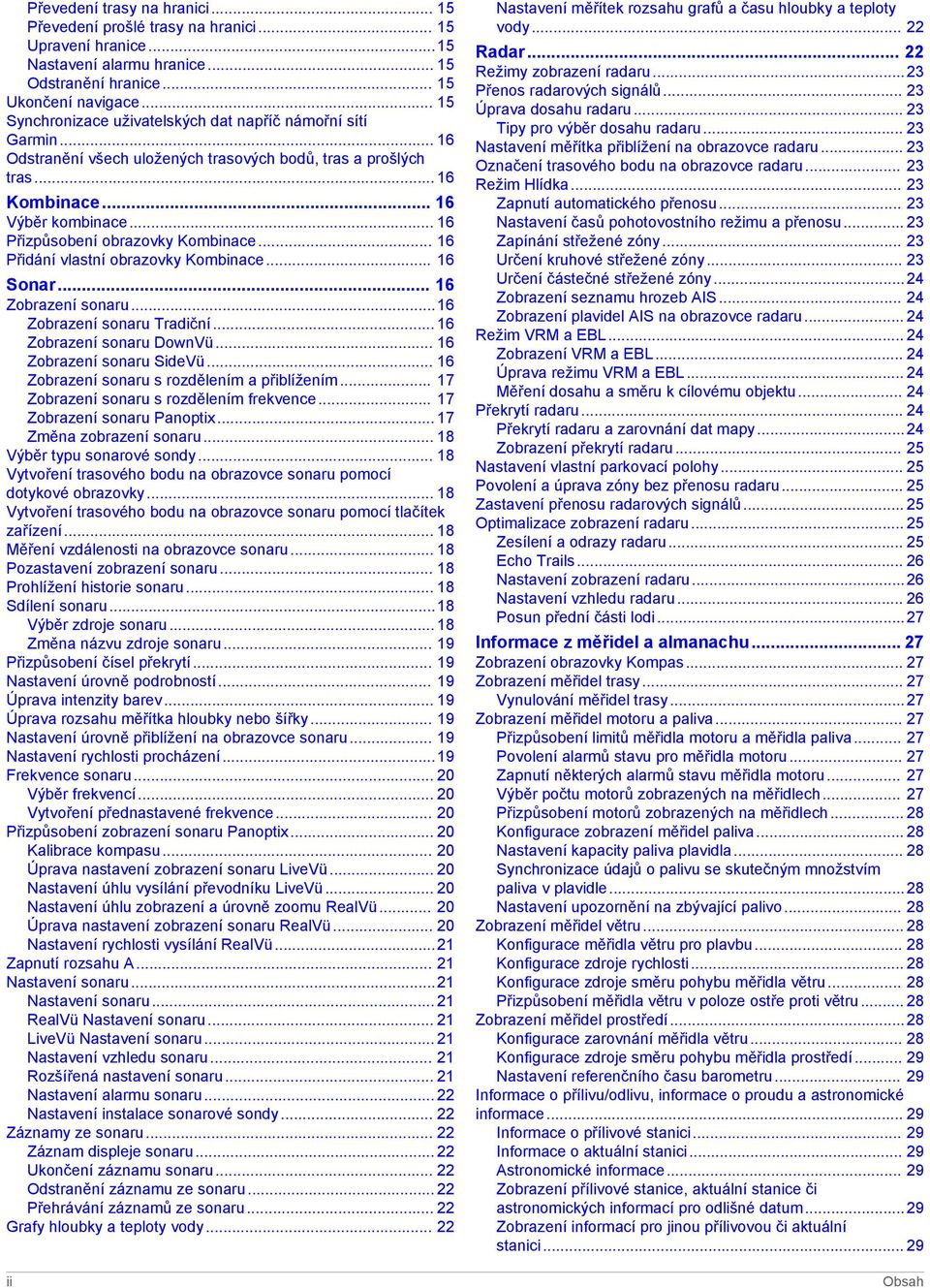 .. 16 Přizpůsobení obrazovky Kombinace... 16 Přidání vlastní obrazovky Kombinace... 16 Sonar... 16 Zobrazení sonaru...16 Zobrazení sonaru Tradiční... 16 Zobrazení sonaru DownVü.