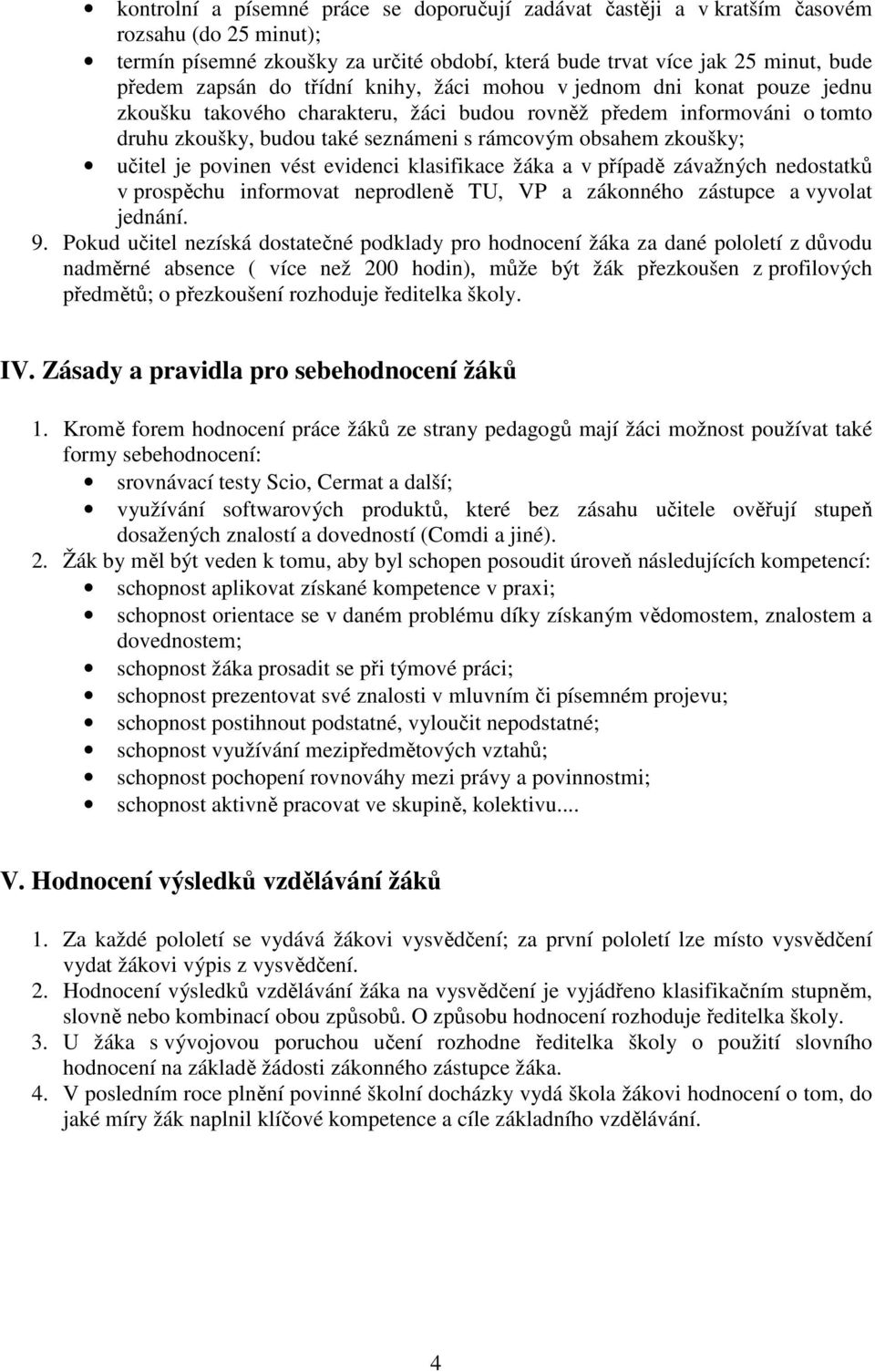 učitel je povinen vést evidenci klasifikace žáka a v případě závažných nedostatků v prospěchu informovat neprodleně TU, VP a zákonného zástupce a vyvolat jednání. 9.