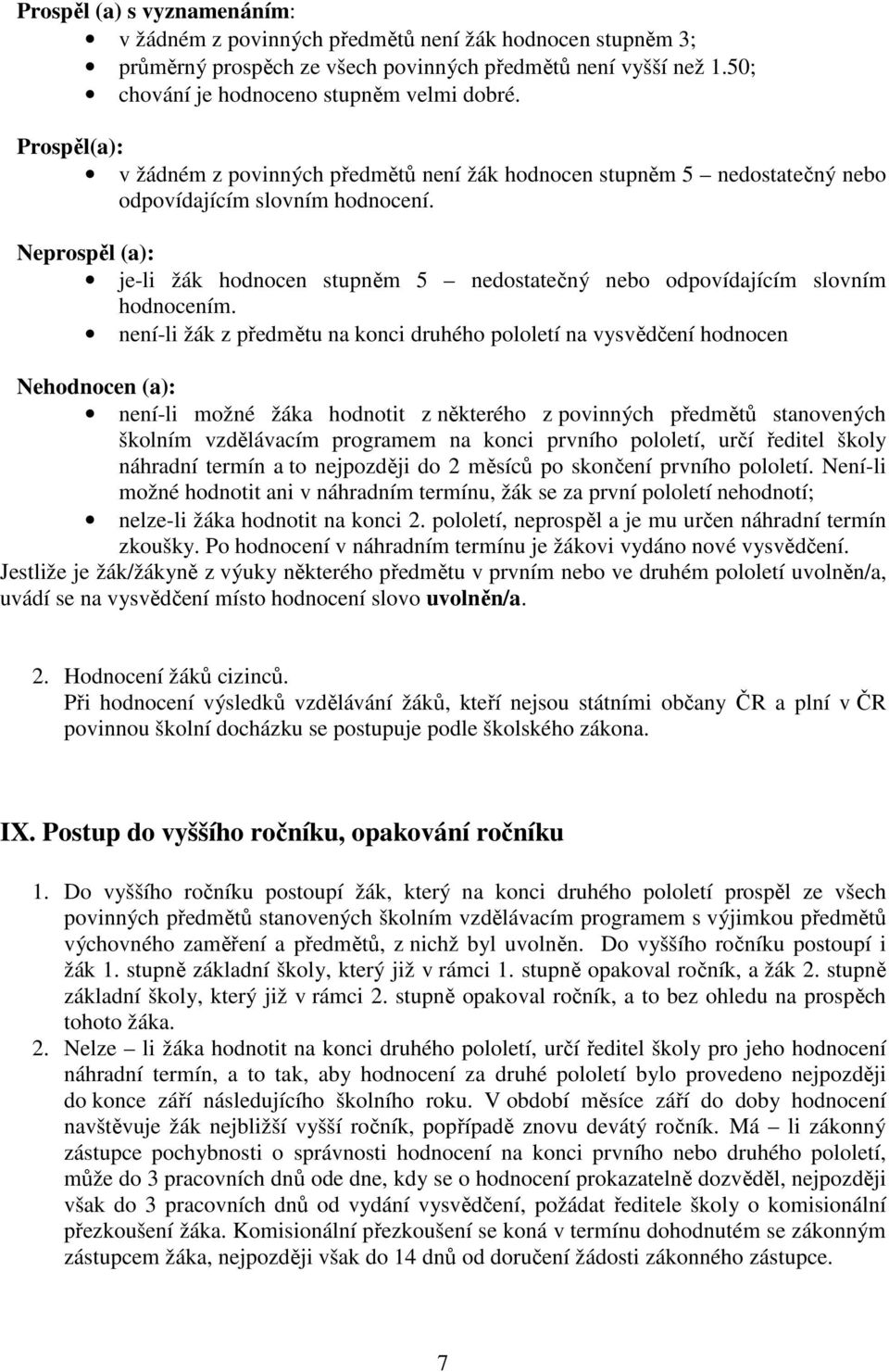 Neprospěl (a): je-li žák hodnocen stupněm 5 nedostatečný nebo odpovídajícím slovním hodnocením.