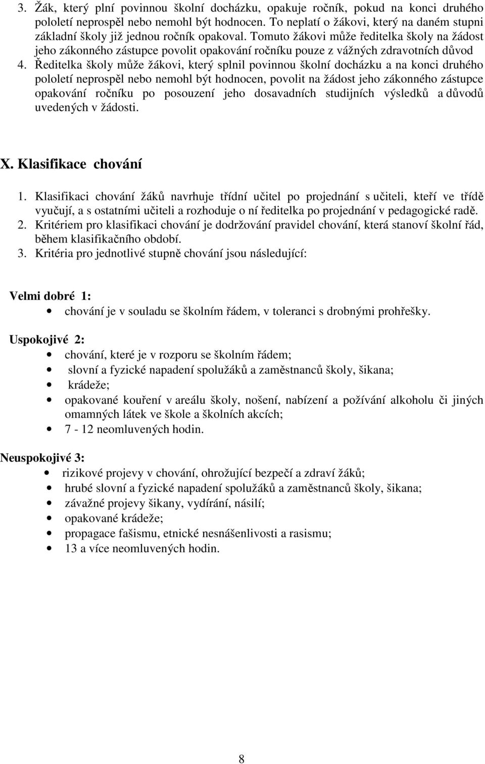 Tomuto žákovi může ředitelka školy na žádost jeho zákonného zástupce povolit opakování ročníku pouze z vážných zdravotních důvod 4.