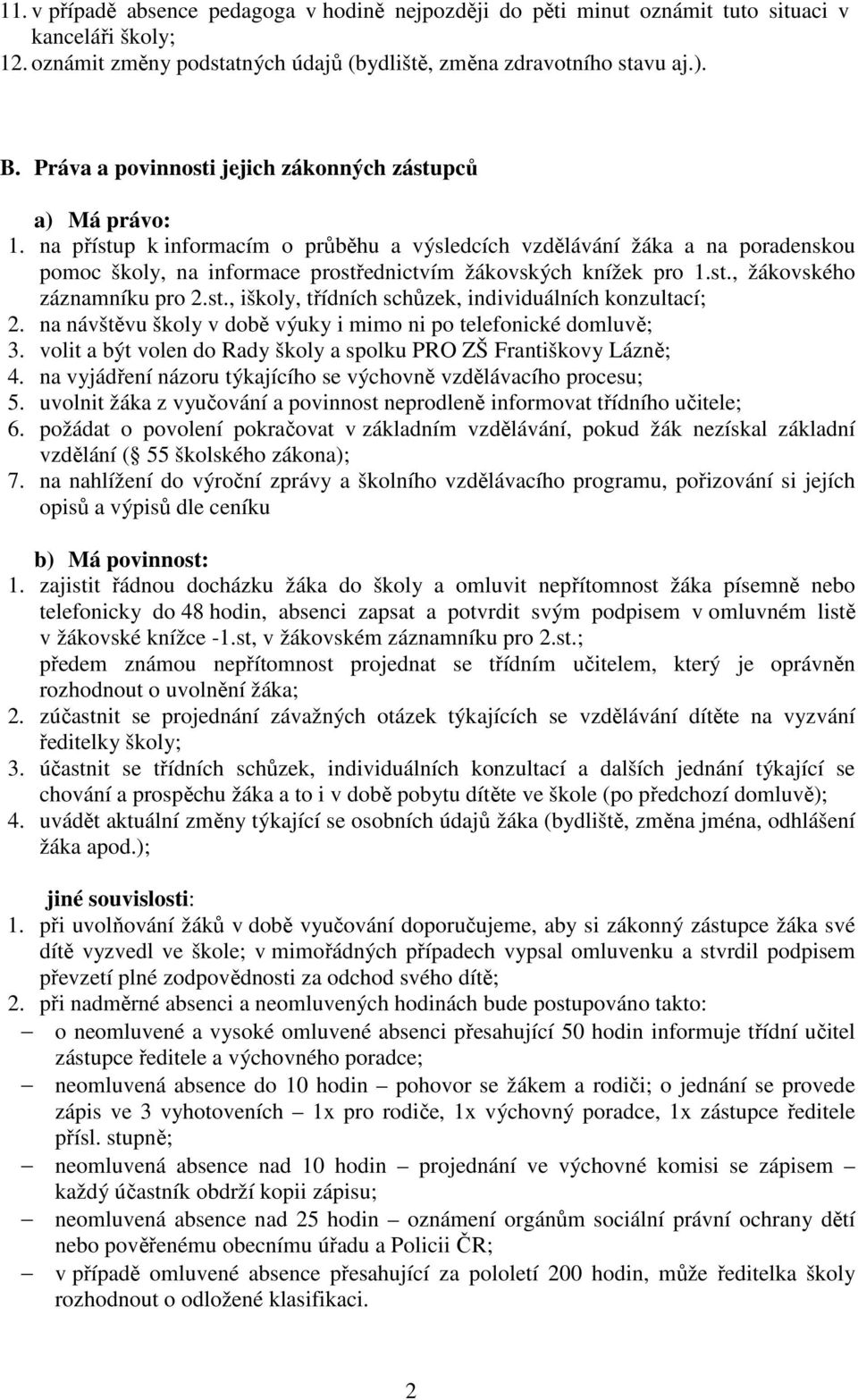 na přístup k informacím o průběhu a výsledcích vzdělávání žáka a na poradenskou pomoc školy, na informace prostřednictvím žákovských knížek pro 1.st., žákovského záznamníku pro 2.st., iškoly, třídních schůzek, individuálních konzultací; 2.