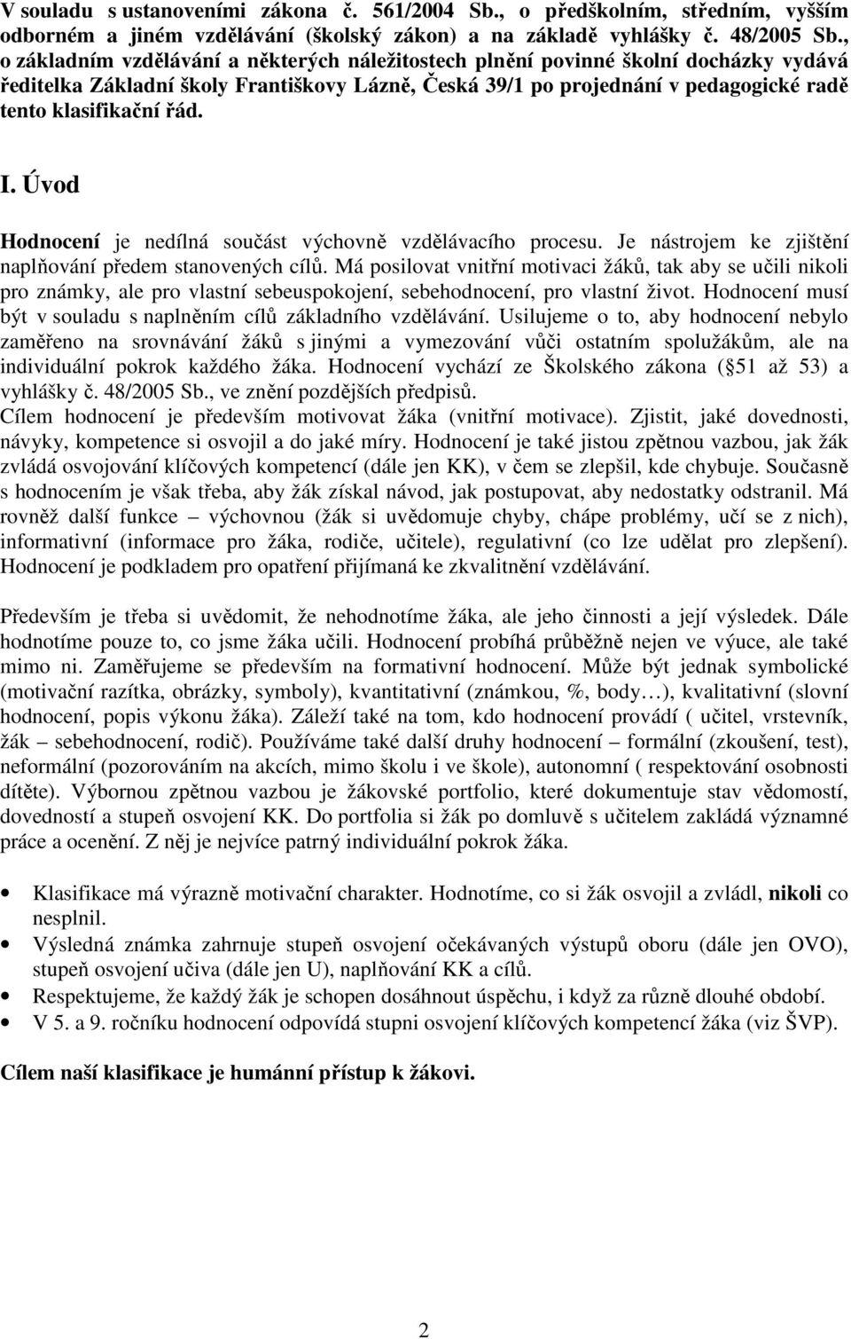 I. Úvod Hodnocení je nedílná součást výchovně vzdělávacího procesu. Je nástrojem ke zjištění naplňování předem stanovených cílů.