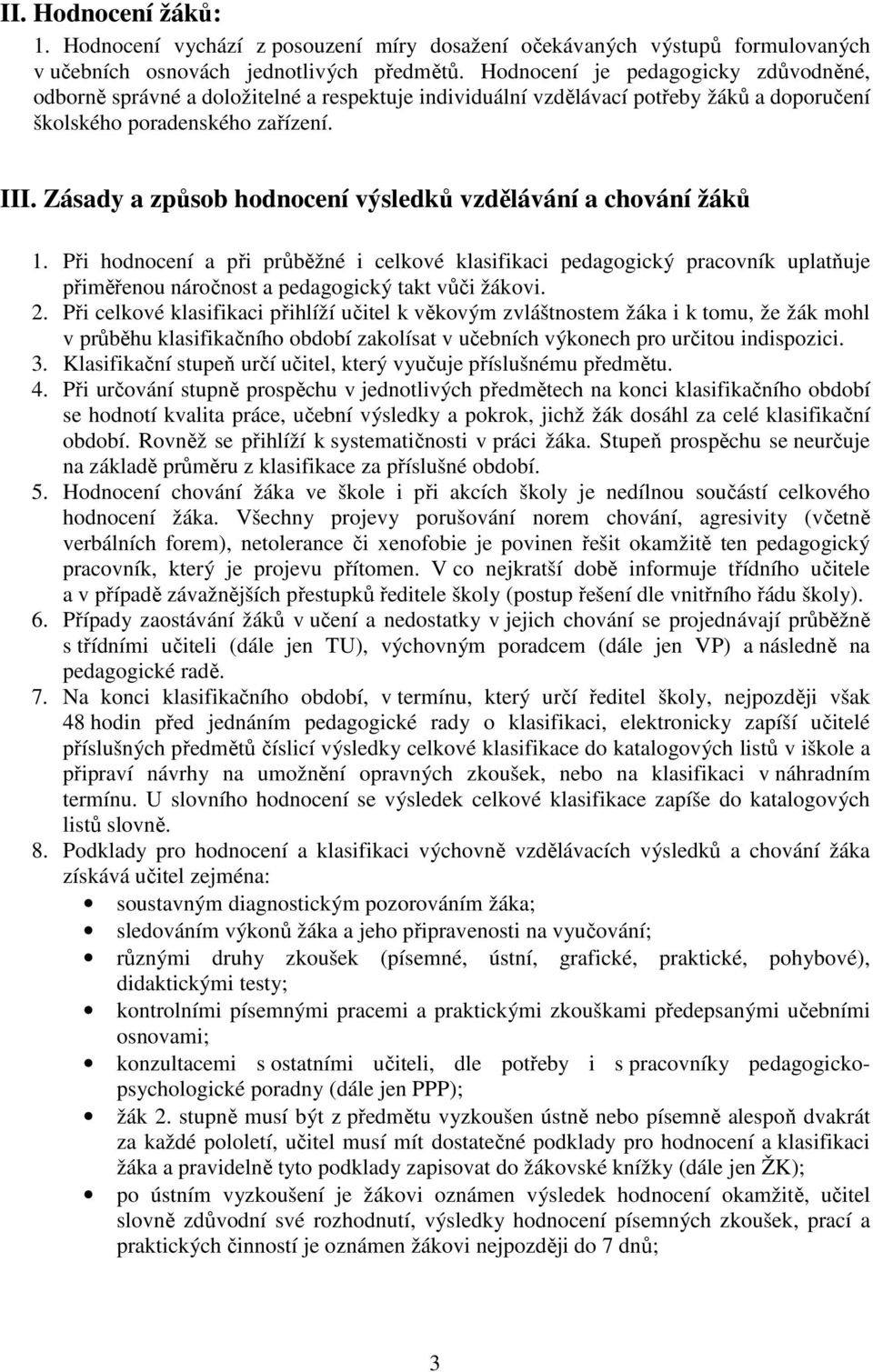 Zásady a způsob hodnocení výsledků vzdělávání a chování žáků 1. Při hodnocení a při průběžné i celkové klasifikaci pedagogický pracovník uplatňuje přiměřenou náročnost a pedagogický takt vůči žákovi.