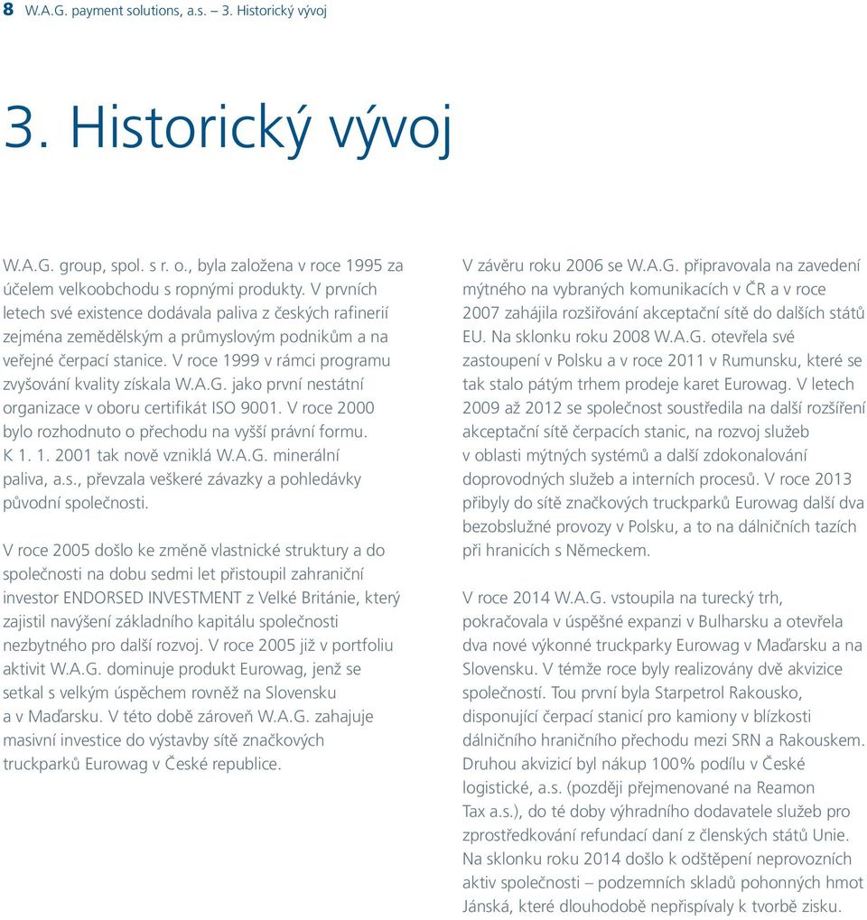 G. jako první nestátní organizace v oboru certifikát ISO 9001. V roce 2000 bylo rozhodnuto o přechodu na vyšší právní formu. K 1. 1. 2001 tak nově vzniklá W.A.G. minerální paliva, a.s., převzala veškeré závazky a pohledávky původní společnosti.