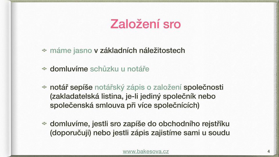 jediný společník nebo společenská smlouva při více společnících) domluvíme, jestli